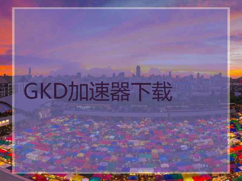 GKD加速器下载