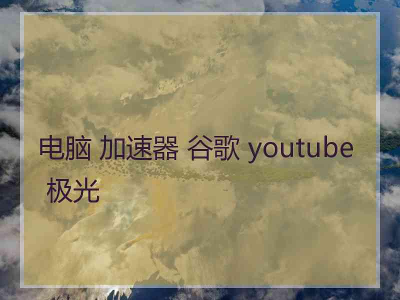 电脑 加速器 谷歌 youtube 极光