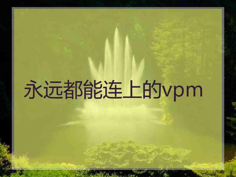 永远都能连上的vpm