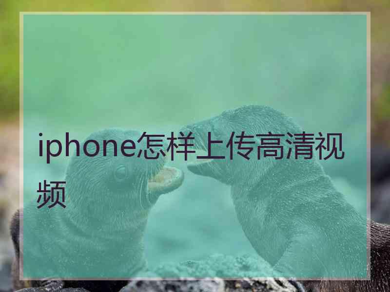 iphone怎样上传高清视频