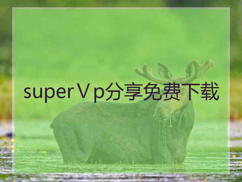 superⅤp分享免费下载