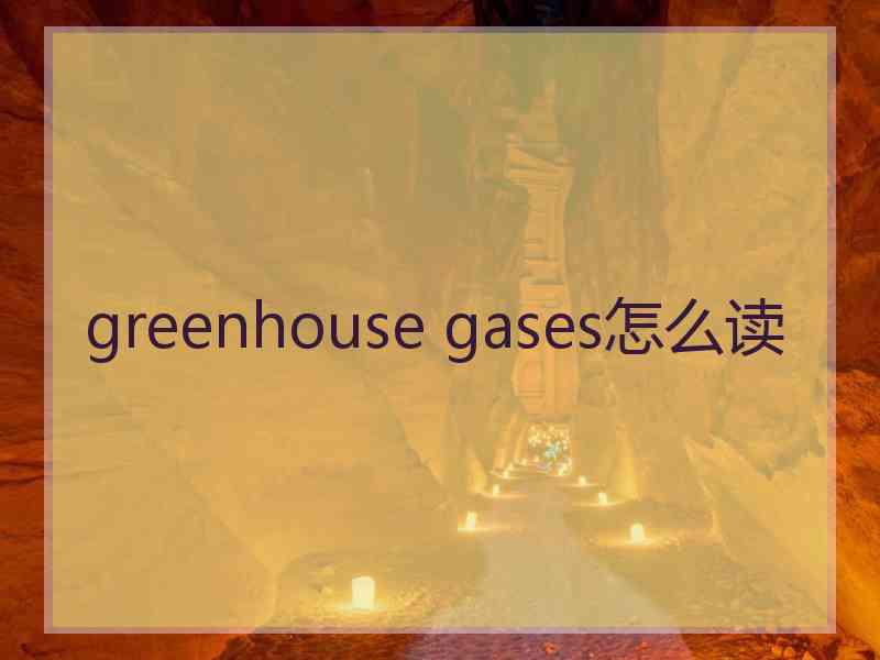 greenhouse gases怎么读