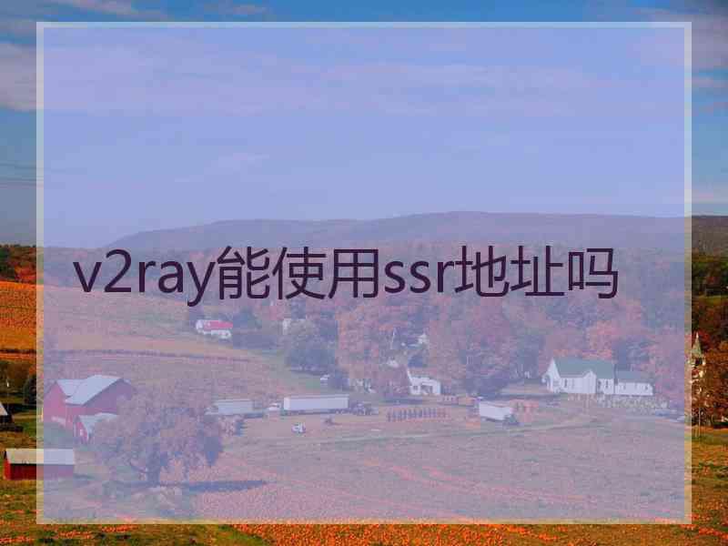 v2ray能使用ssr地址吗