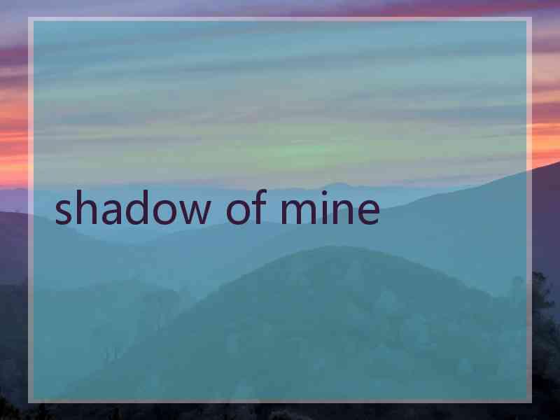 shadow of mine