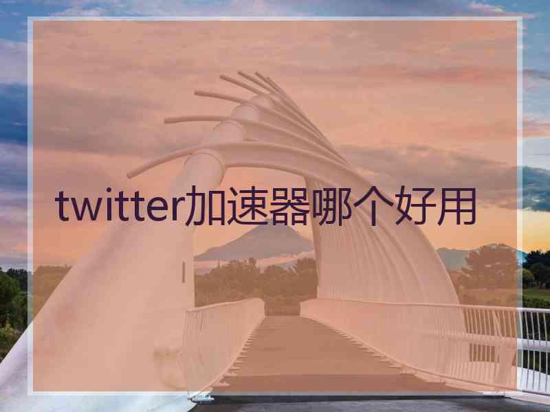 twitter加速器哪个好用