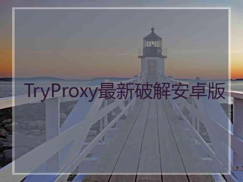 TryProxy最新破解安卓版