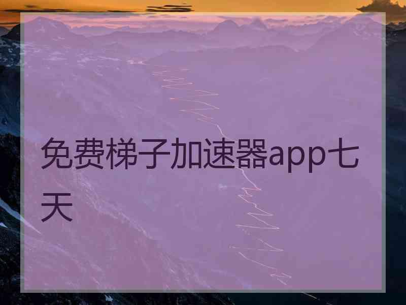 免费梯子加速器app七天