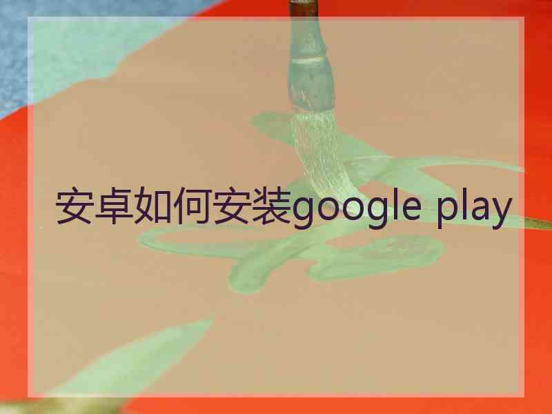 安卓如何安装google play