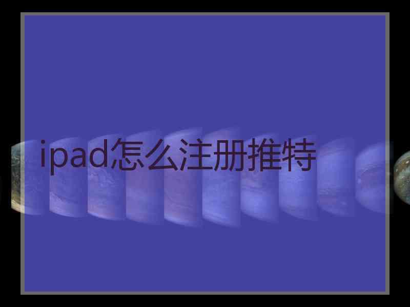 ipad怎么注册推特