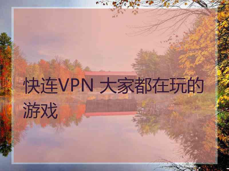 快连VPN 大家都在玩的游戏