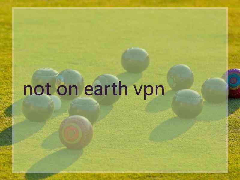 not on earth vpn