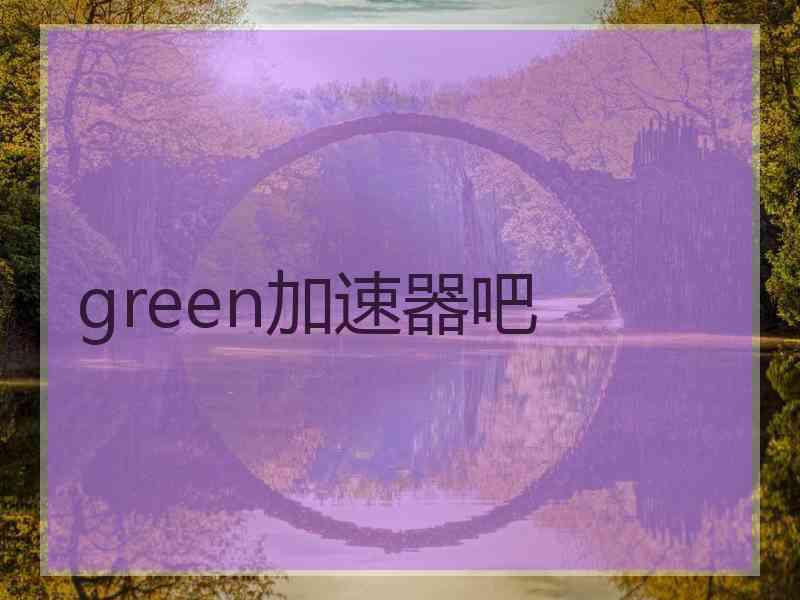 green加速器吧