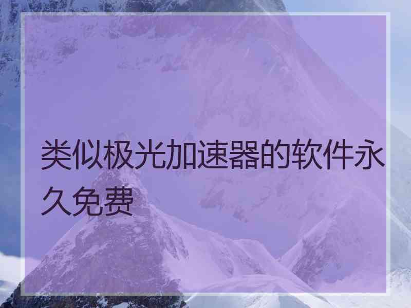 类似极光加速器的软件永久免费