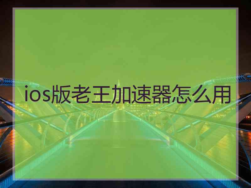 ios版老王加速器怎么用