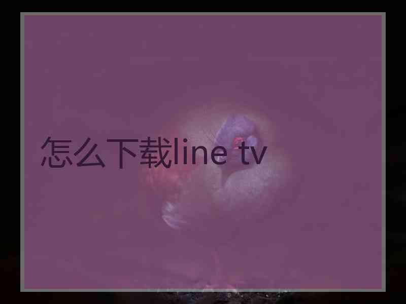 怎么下载line tv