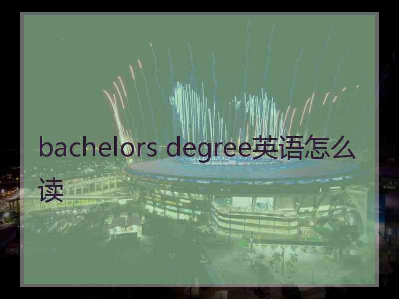 bachelors degree英语怎么读