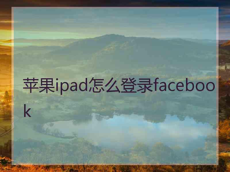 苹果ipad怎么登录facebook