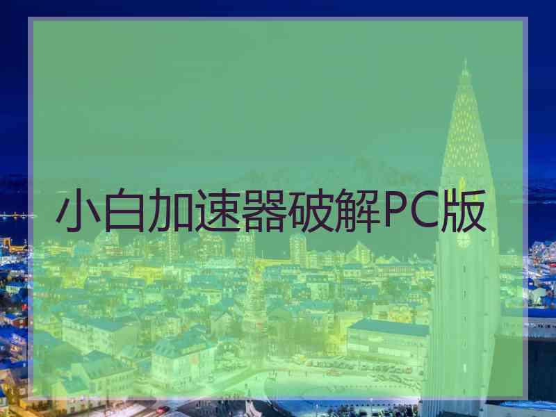 小白加速器破解PC版