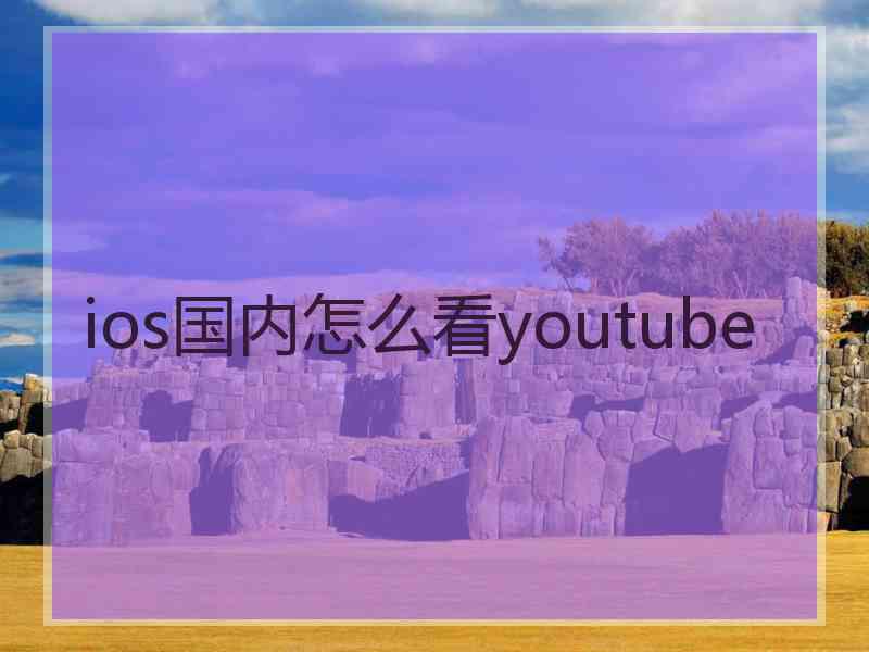 ios国内怎么看youtube