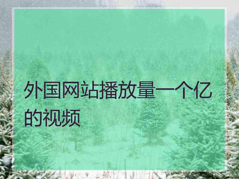 外国网站播放量一个亿的视频