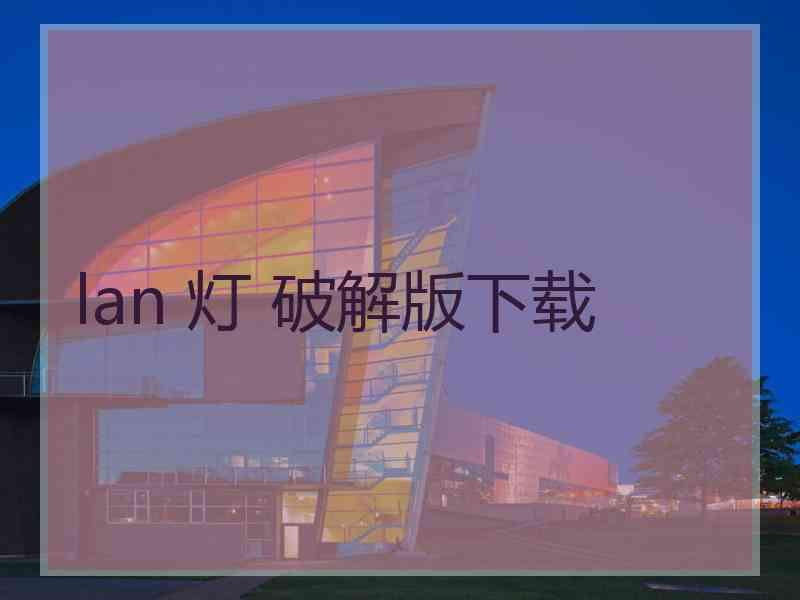 lan 灯 破解版下载