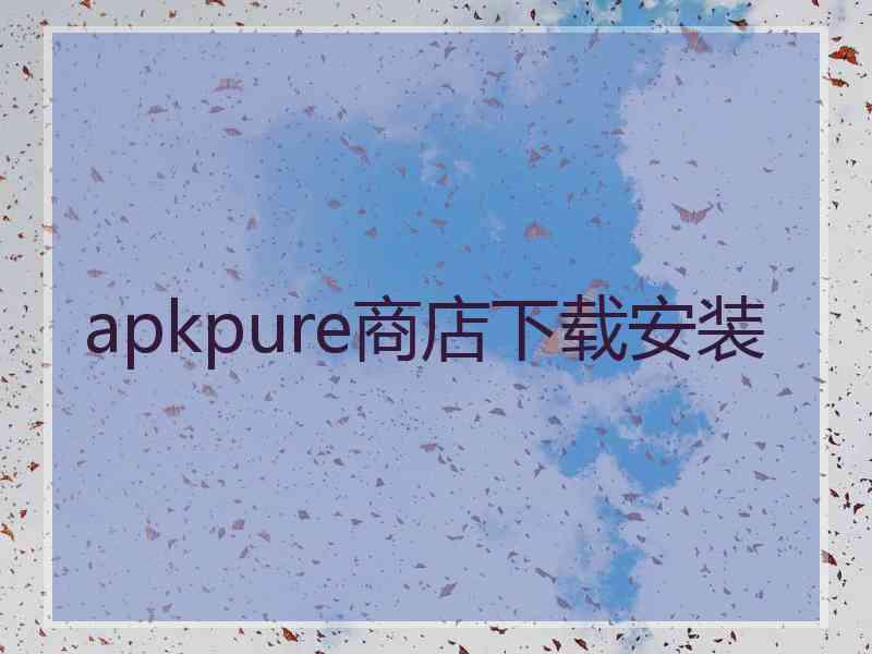 apkpure商店下载安装