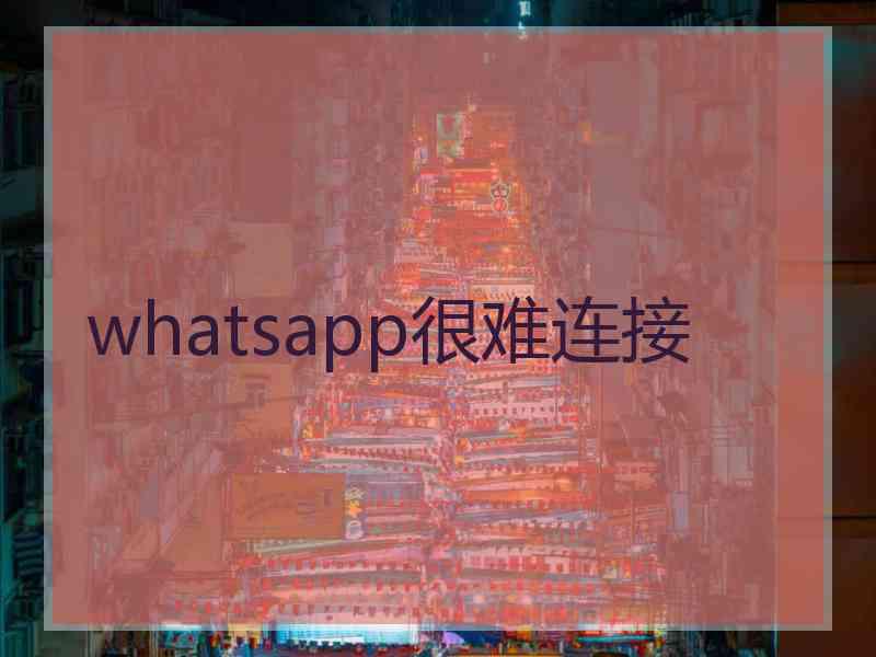 whatsapp很难连接