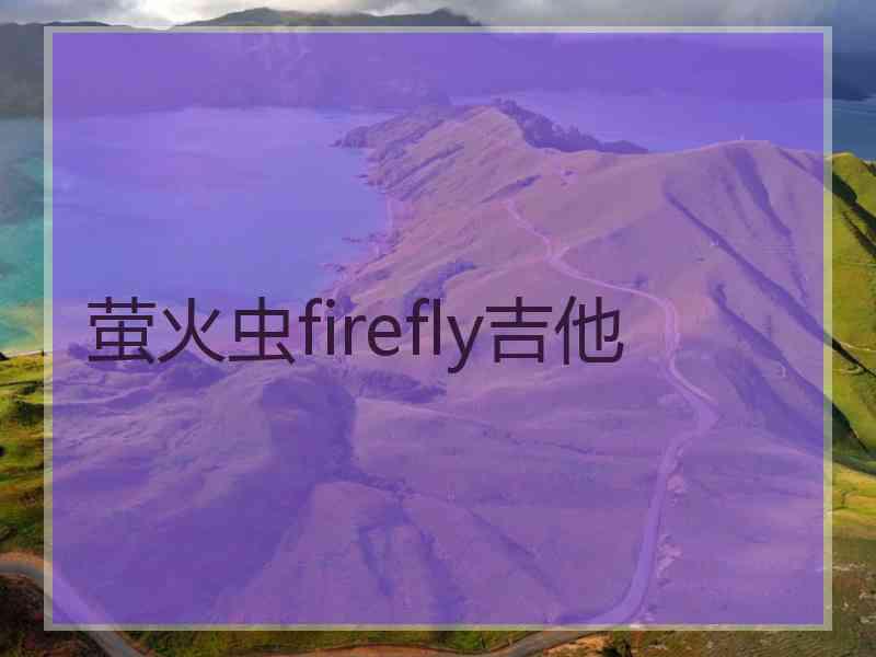 萤火虫firefly吉他